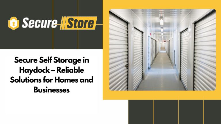 Secure Self Storage in Haydock – Reliable Solutions for Homes and Businesses