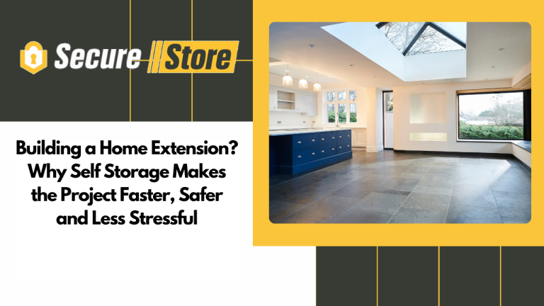 Building a Home Extension? Why Self Storage Makes the Project Faster, Safer and Less Stressful